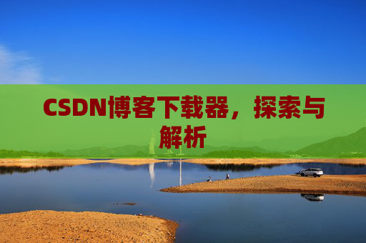 CSDN博客下载器，探索与解析