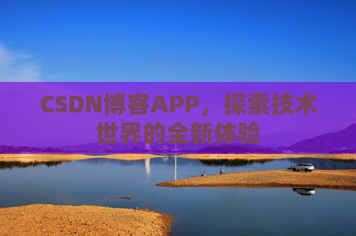 CSDN博客APP，探索技术世界的全新体验