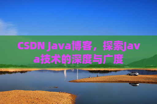 CSDN Java博客，探索Java技术的深度与广度